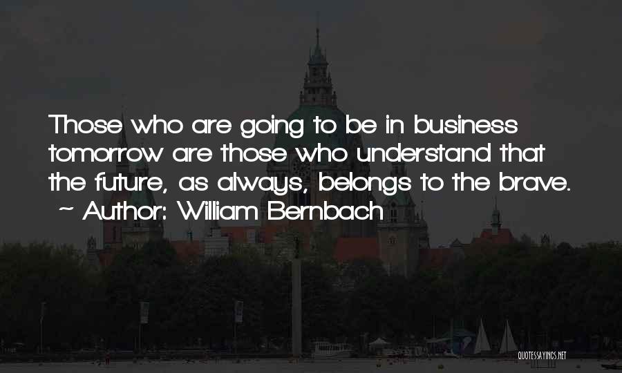 Future Belongs To Quotes By William Bernbach