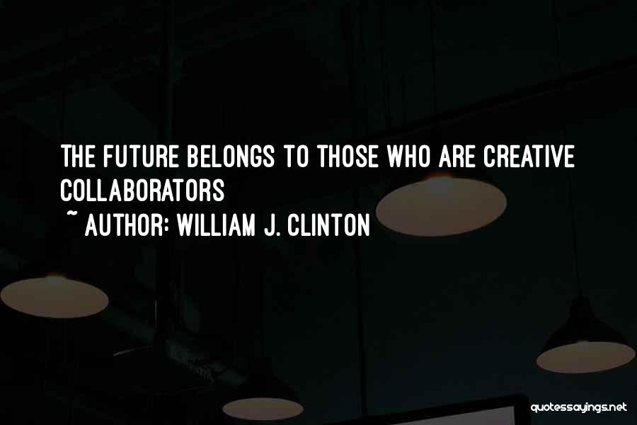 Future Belongs To Quotes By William J. Clinton