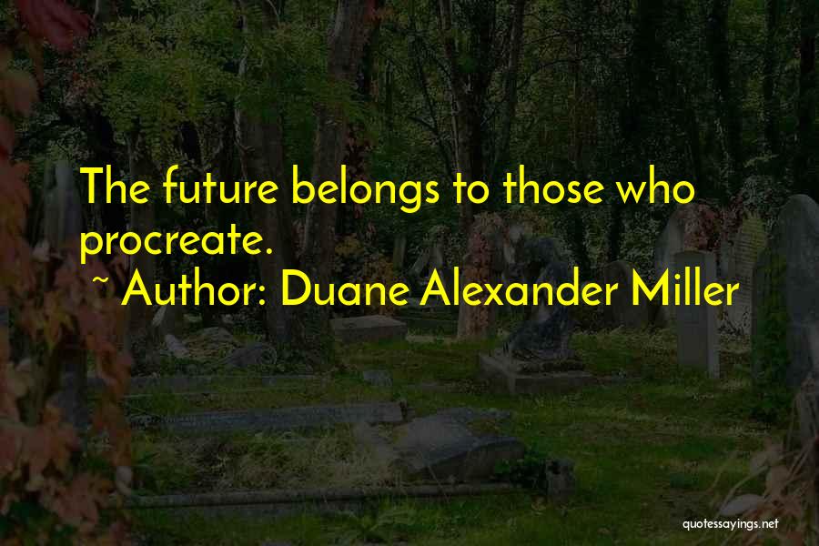 Future Belongs To Those Quotes By Duane Alexander Miller