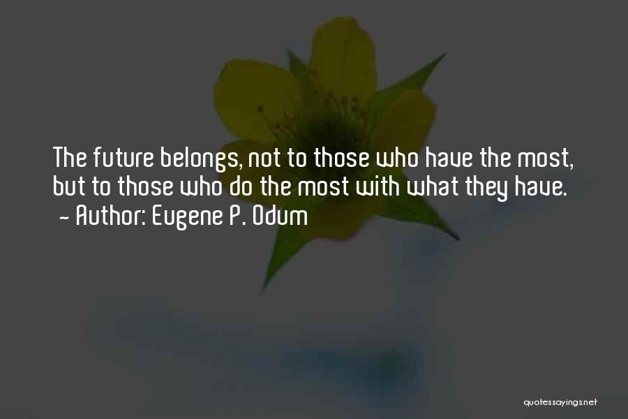 Future Belongs To Those Quotes By Eugene P. Odum