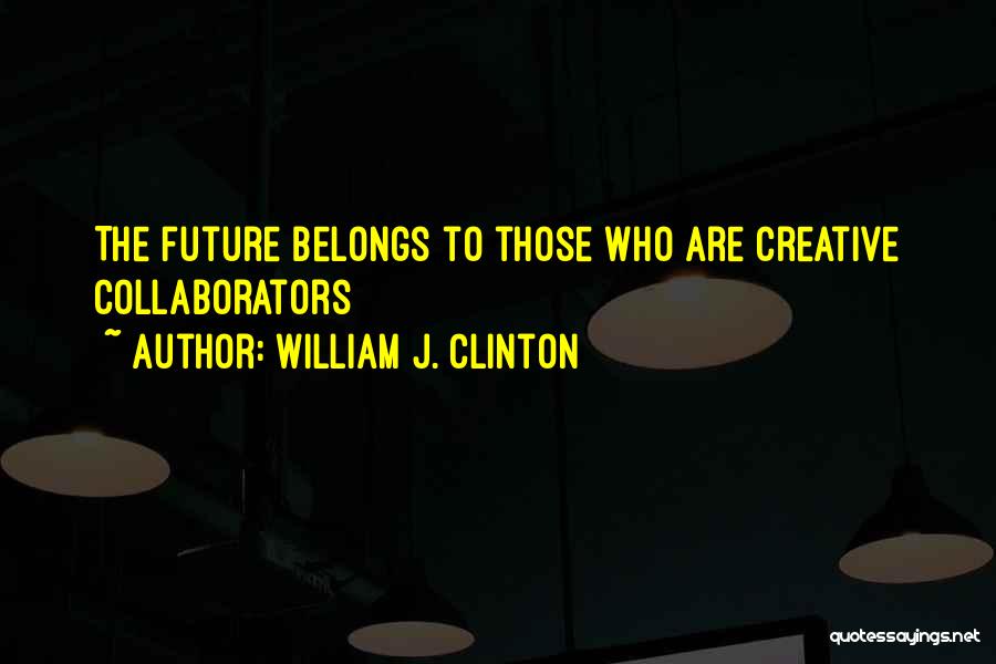 Future Belongs To Those Quotes By William J. Clinton