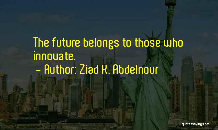 Future Belongs To Those Quotes By Ziad K. Abdelnour