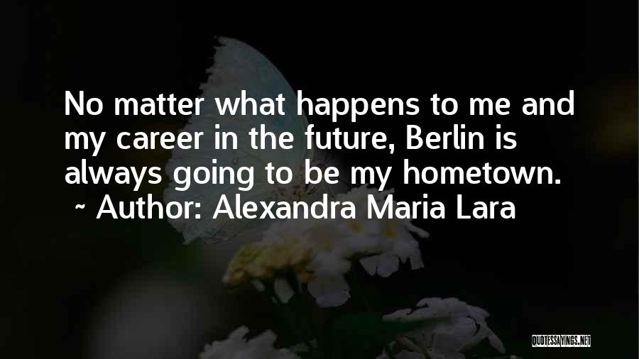 Future Career Quotes By Alexandra Maria Lara