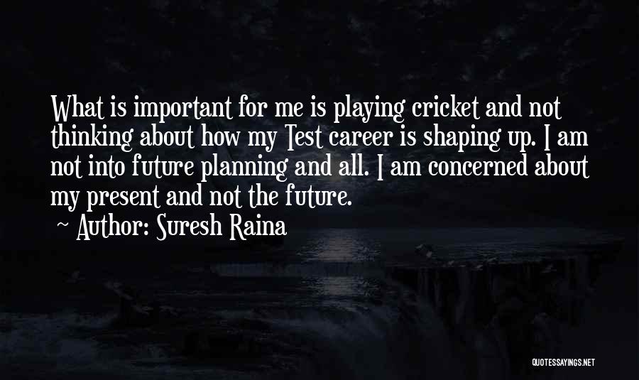 Future Career Quotes By Suresh Raina