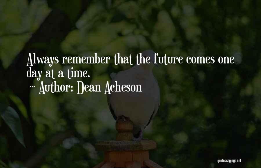 Future Comes One Day At A Time Quotes By Dean Acheson