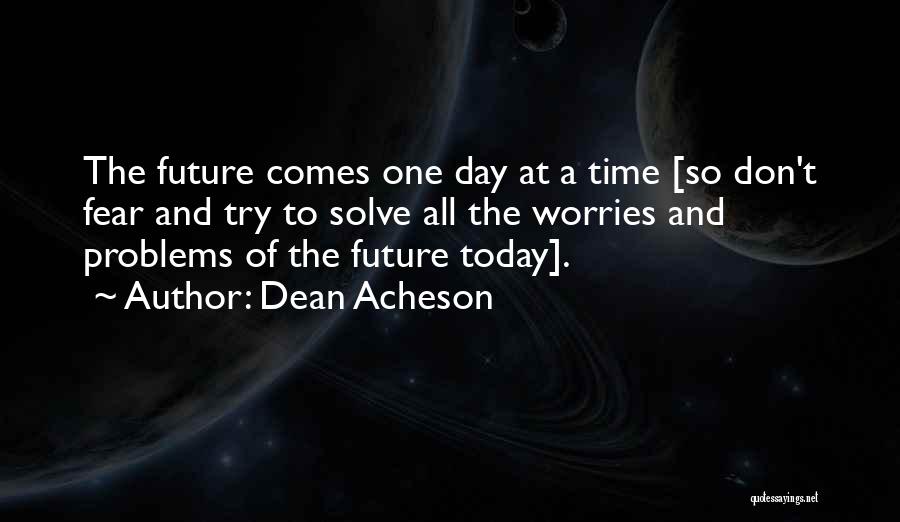 Future Comes One Day At A Time Quotes By Dean Acheson