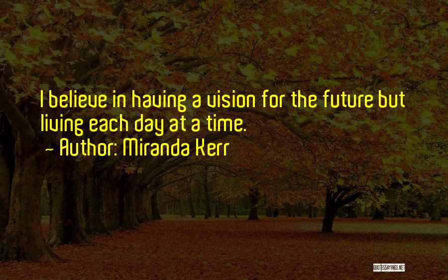 Future Comes One Day At A Time Quotes By Miranda Kerr