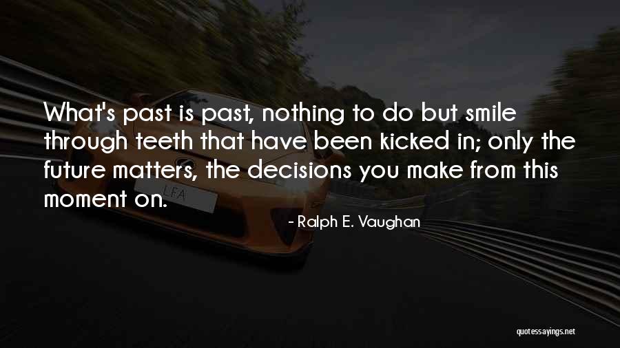 Future Decisions Quotes By Ralph E. Vaughan Future Decisions Quotes By Ralph E. Vaughan