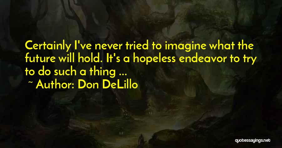Future Endeavor Quotes By Don DeLillo