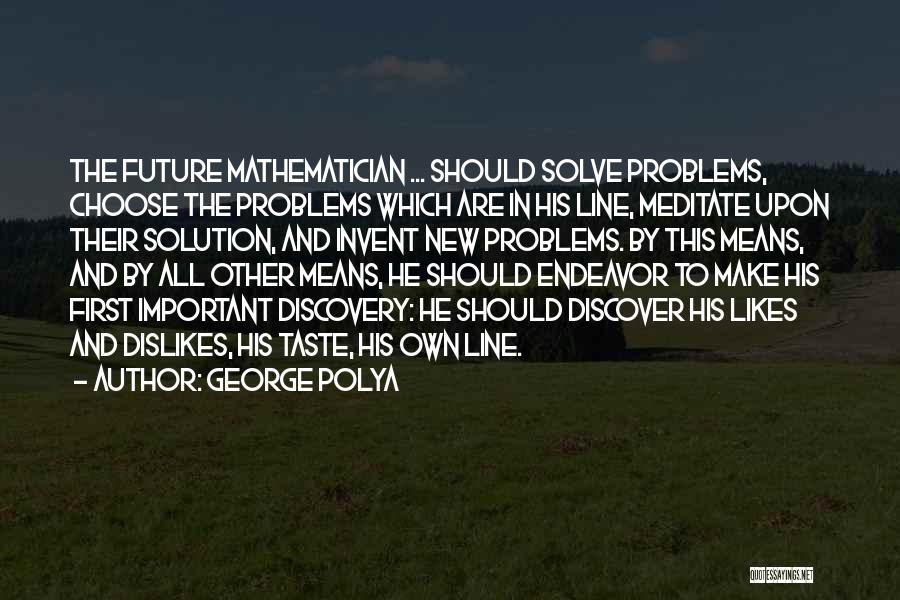Future Endeavor Quotes By George Polya