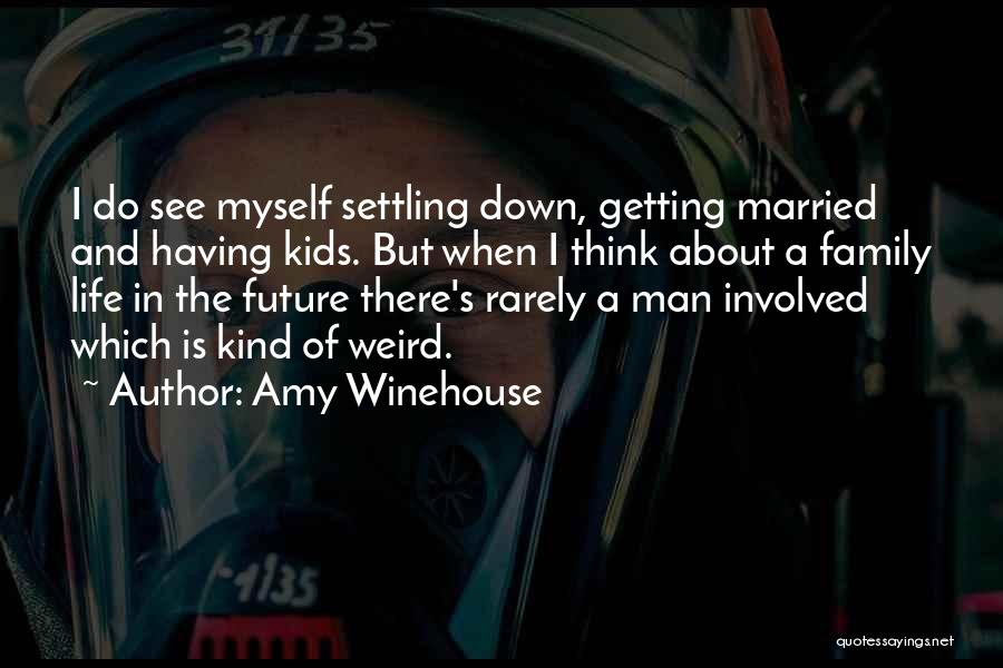 Future Family Life Quotes By Amy Winehouse
