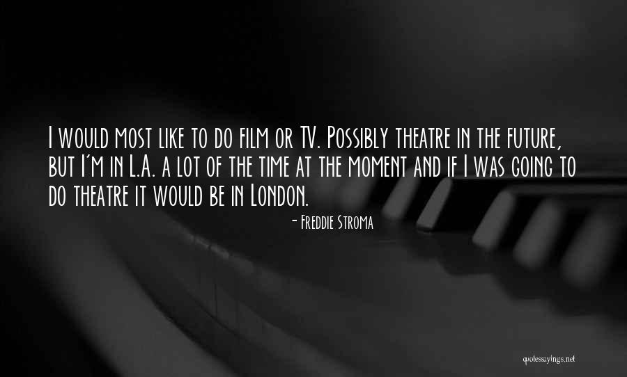 Future Film Quotes By Freddie Stroma Future Film Quotes By Freddie Stroma