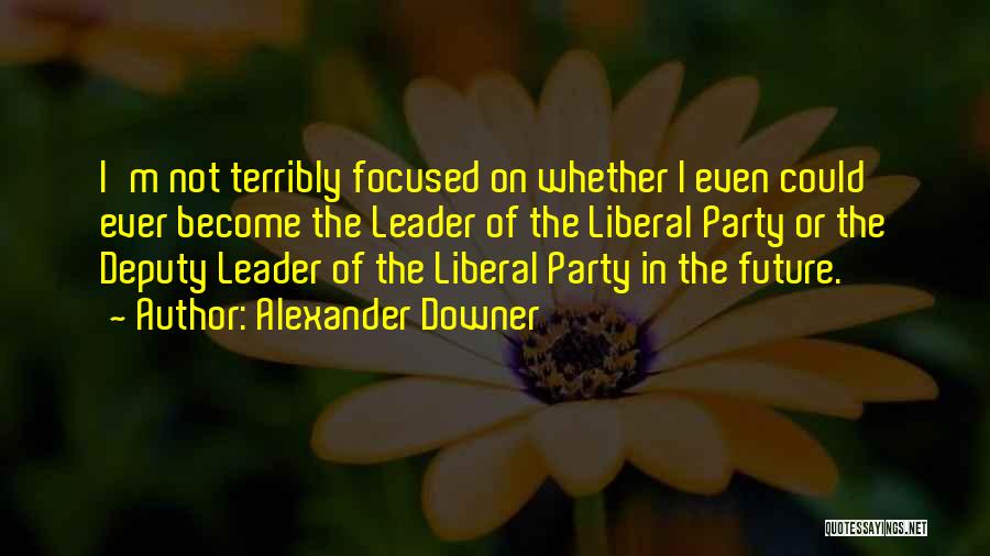 Future Focused Quotes By Alexander Downer