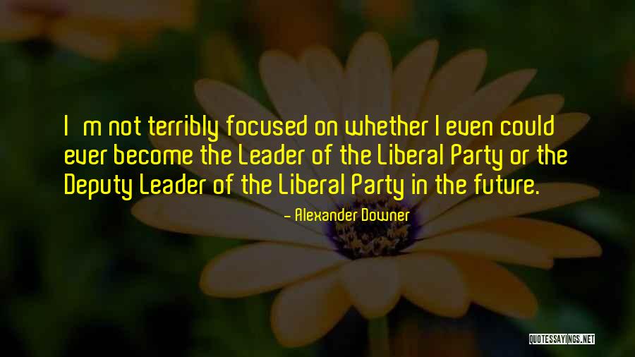 Future Focused Quotes By Alexander Downer