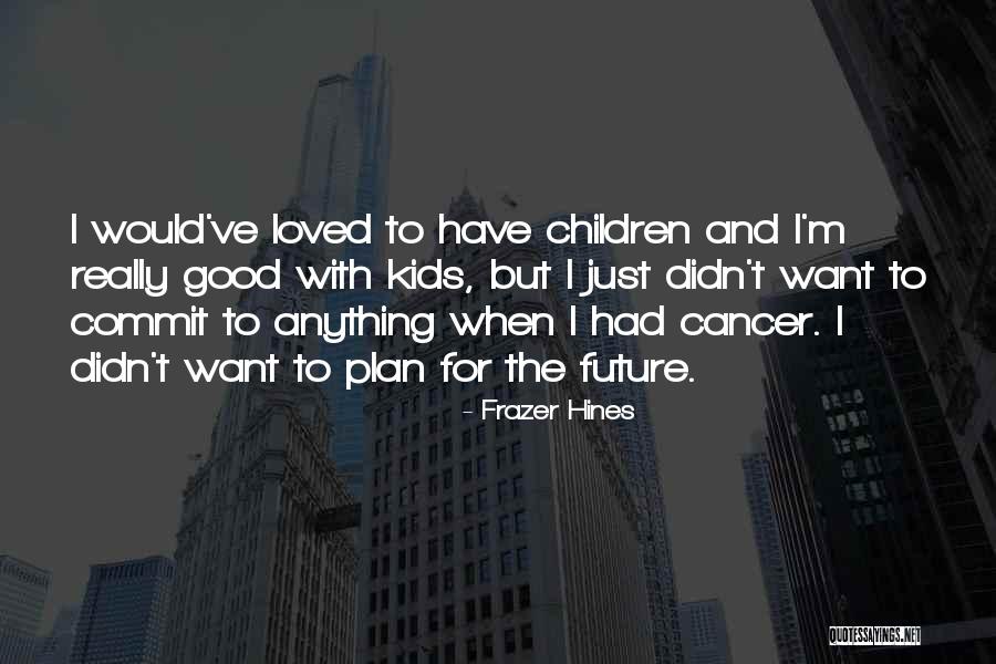 Future For Kids Quotes By Frazer Hines Future For Kids Quotes By Frazer Hines