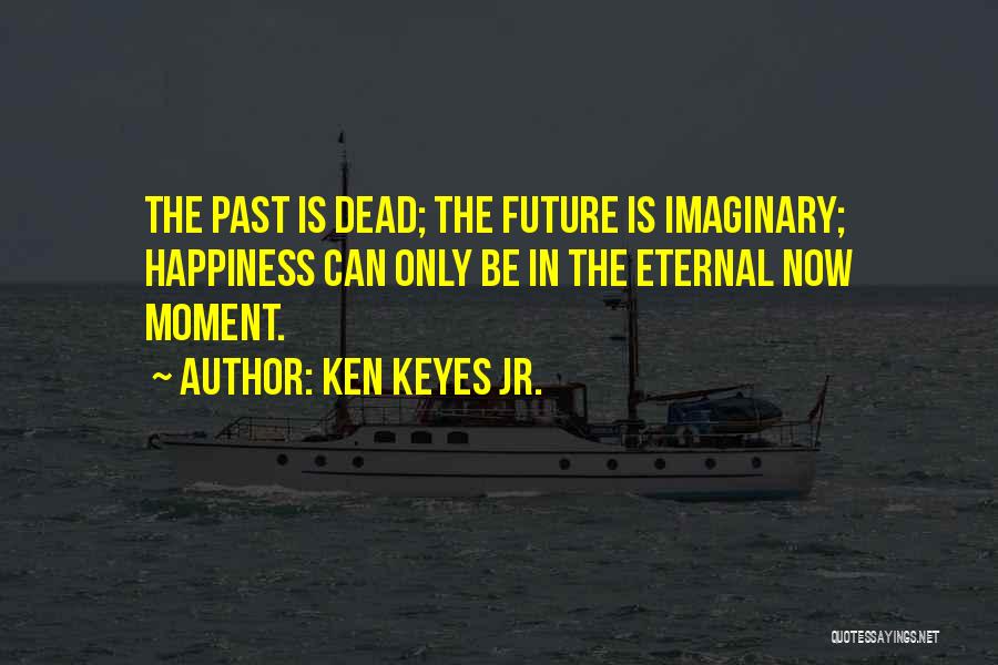 Future Happiness Quotes By Ken Keyes Jr.