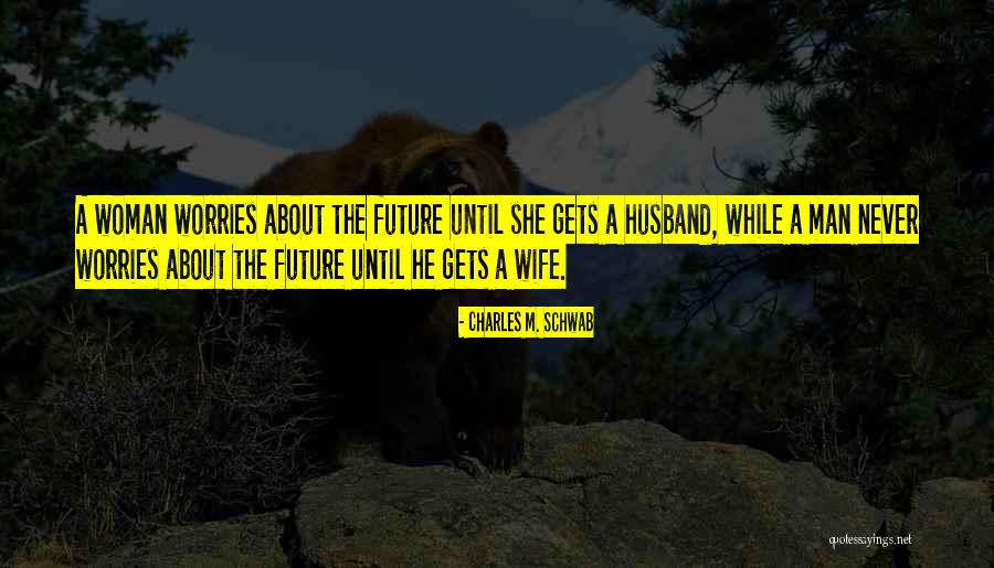 Future Husband And Wife Quotes By Charles M. Schwab