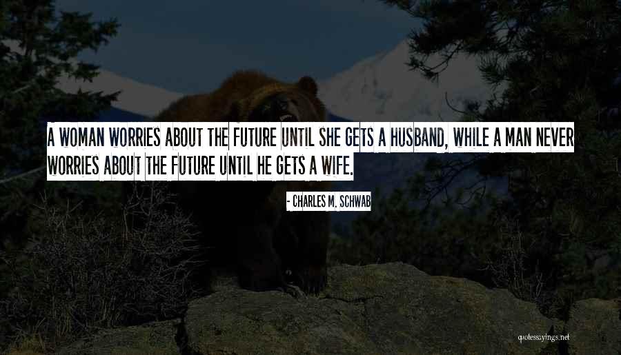Future Husband Quotes By Charles M. Schwab Future Husband Quotes By Charles M. Schwab