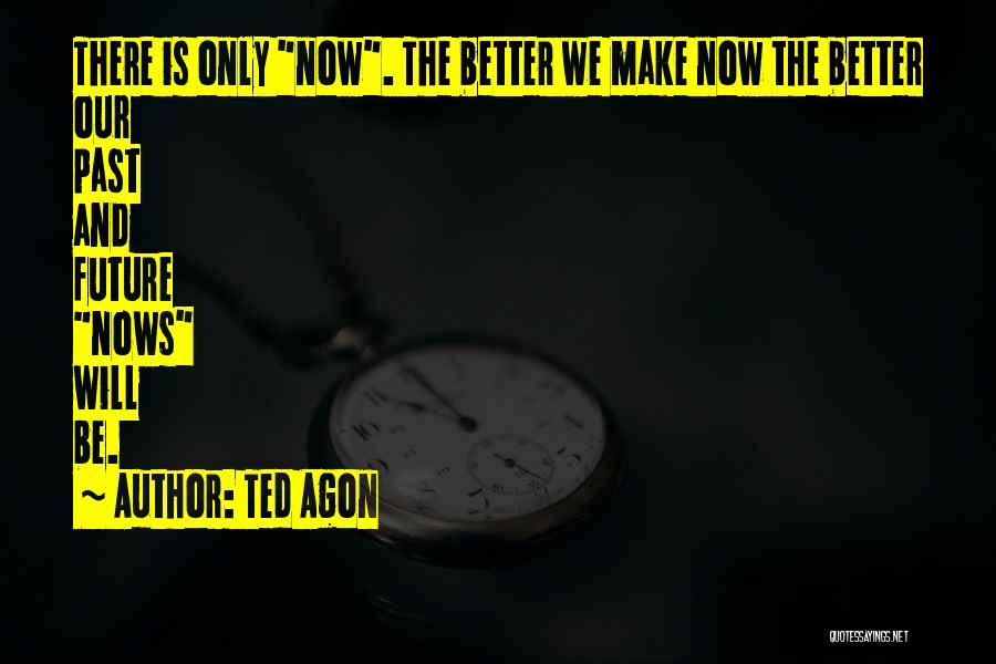 Future Is Better Quotes By Ted Agon