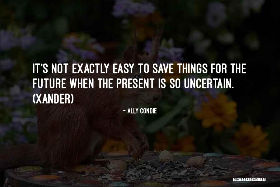 Future Is Uncertain Quotes By Ally Condie Future Is Uncertain Quotes By Ally Condie