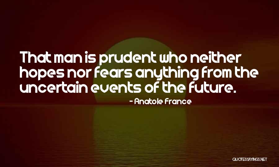 Future Is Uncertain Quotes By Anatole France Future Is Uncertain Quotes By Anatole France