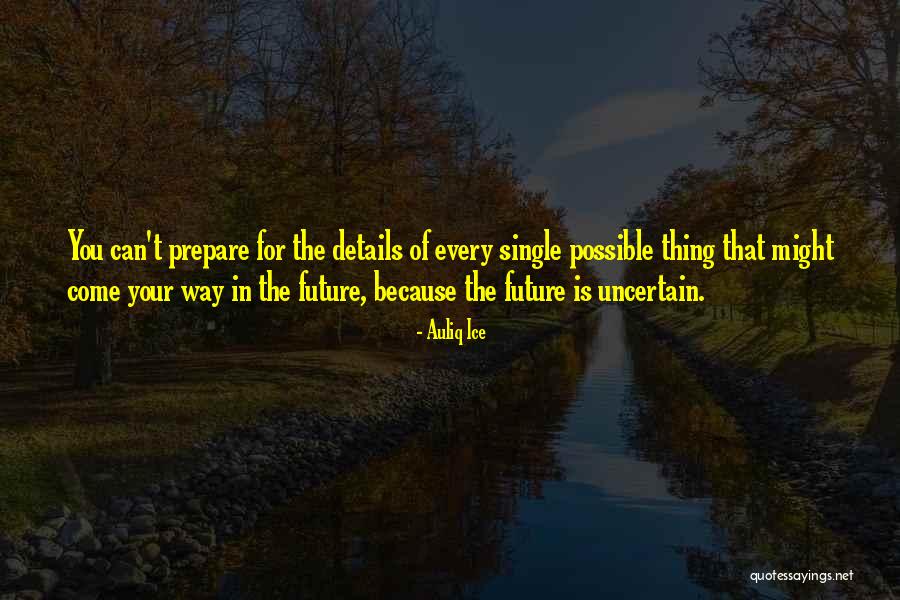 Future Is Uncertain Quotes By Auliq Ice Future Is Uncertain Quotes By Auliq Ice