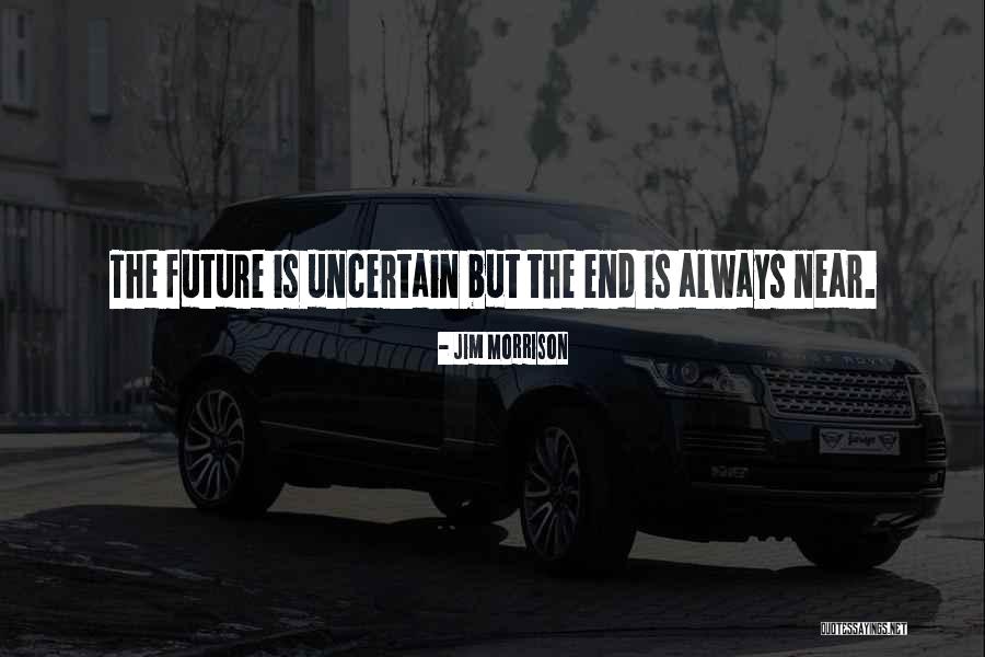 Future Is Uncertain Quotes By Jim Morrison Future Is Uncertain Quotes By Jim Morrison