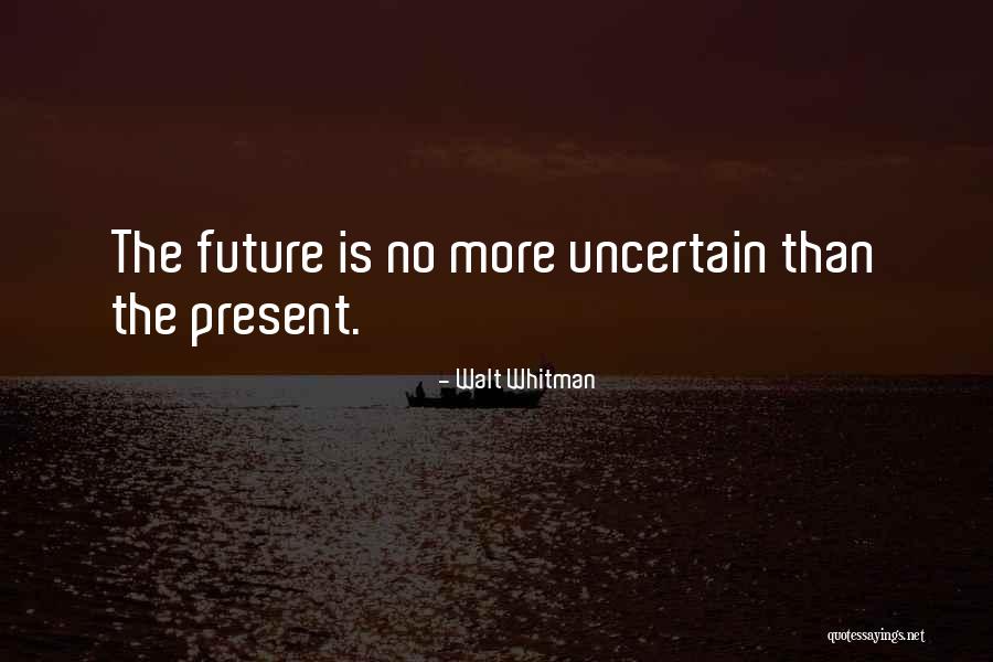 Future Is Uncertain Quotes By Walt Whitman Future Is Uncertain Quotes By Walt Whitman