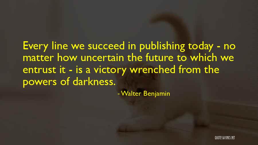 Future Is Uncertain Quotes By Walter Benjamin Future Is Uncertain Quotes By Walter Benjamin