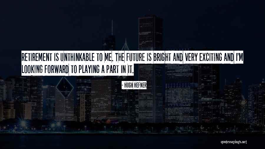 Future Looking Bright Quotes By Hugh Hefner Future Looking Bright Quotes By Hugh Hefner