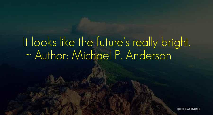 Future Looks Bright Quotes By Michael P. Anderson