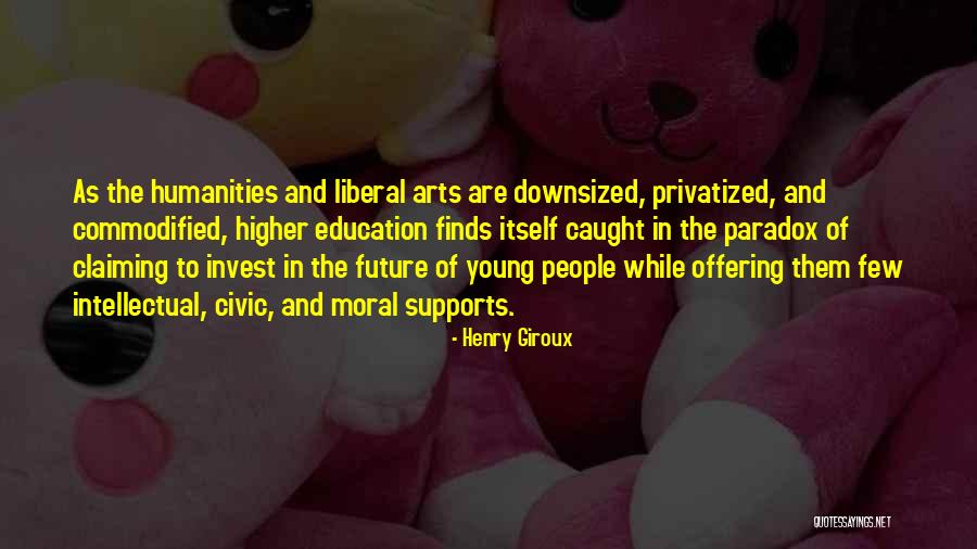Future Of Higher Education Quotes By Henry Giroux Future Of Higher Education Quotes By Henry Giroux