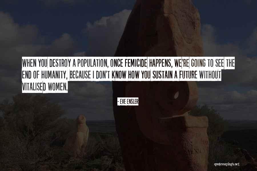Future Of Humanity Quotes By Eve Ensler Future Of Humanity Quotes By Eve Ensler