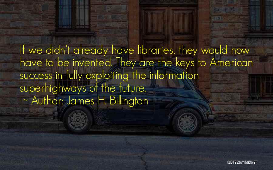 Future Of Libraries Quotes By James H. Billington