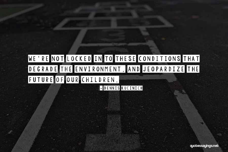 Future Of The Environment Quotes By Dennis Kucinich Future Of The Environment Quotes By Dennis Kucinich