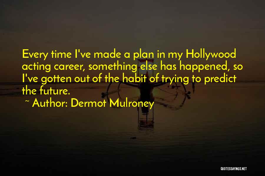 Future Plan Quotes By Dermot Mulroney