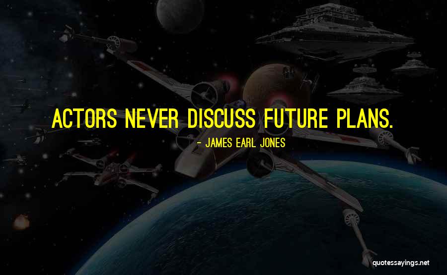 Future Plans Quotes By James Earl Jones Future Plans Quotes By James Earl Jones
