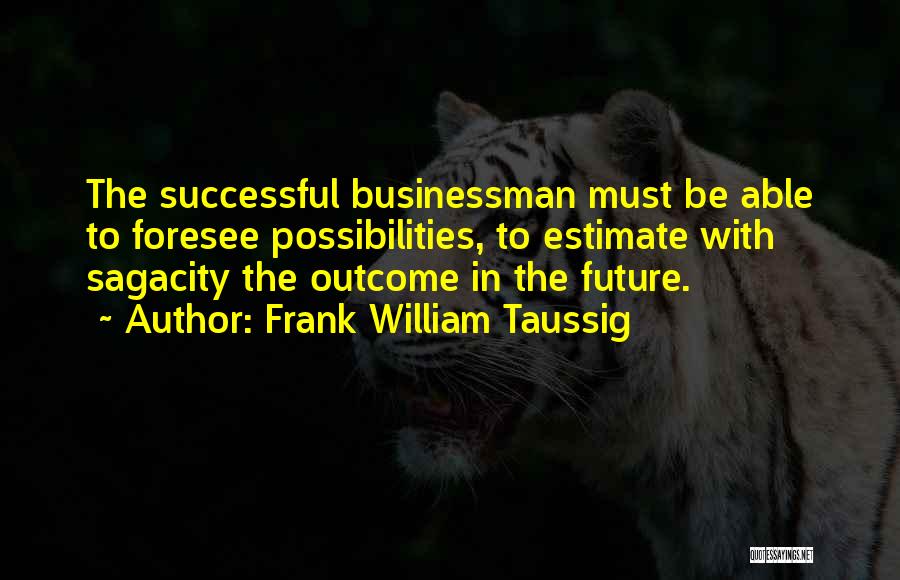 Future Possibilities Quotes By Frank William Taussig
