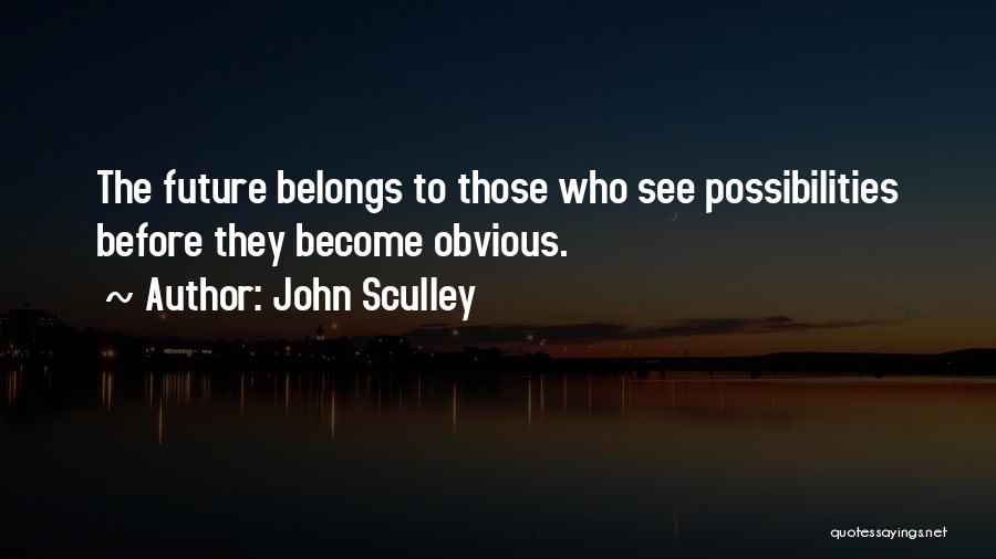 Future Possibilities Quotes By John Sculley