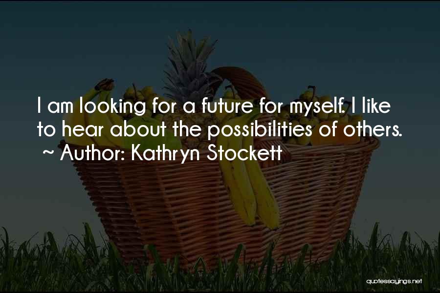 Future Possibilities Quotes By Kathryn Stockett