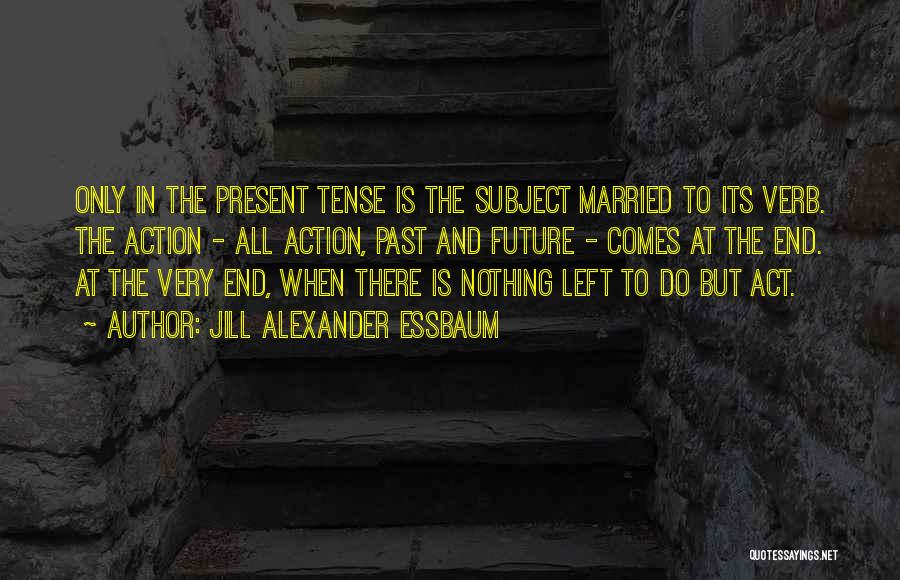 Future Present And Past Quotes By Jill Alexander Essbaum