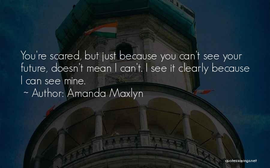 Future Scared Quotes By Amanda Maxlyn