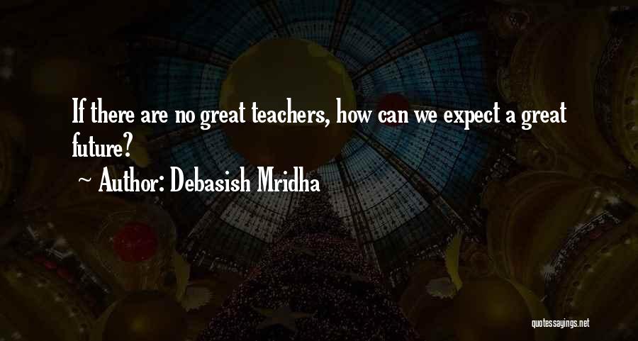 Future Teachers Quotes By Debasish Mridha