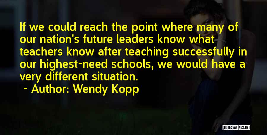 Future Teachers Quotes By Wendy Kopp