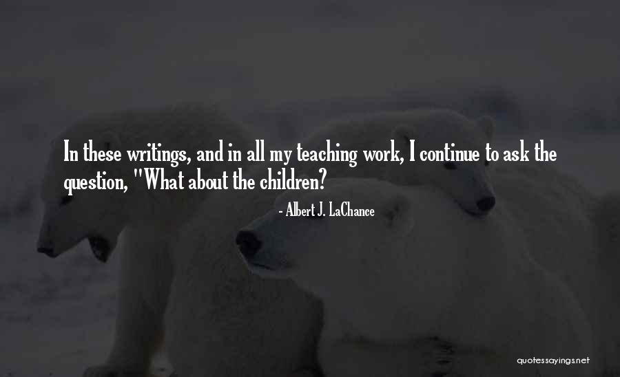 Future Teaching Quotes By Albert J. LaChance Future Teaching Quotes By Albert J. LaChance