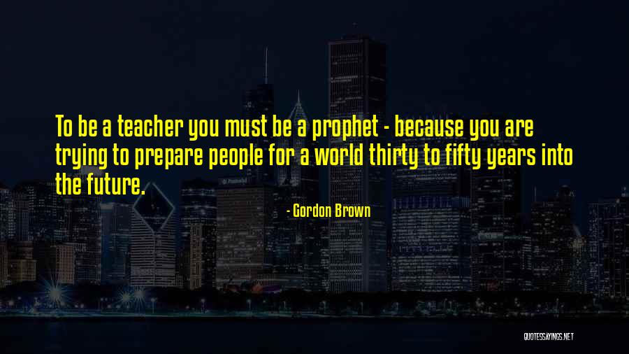Future Teaching Quotes By Gordon Brown Future Teaching Quotes By Gordon Brown