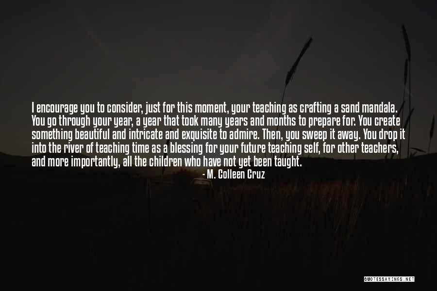 Future Teaching Quotes By M. Colleen Cruz Future Teaching Quotes By M. Colleen Cruz