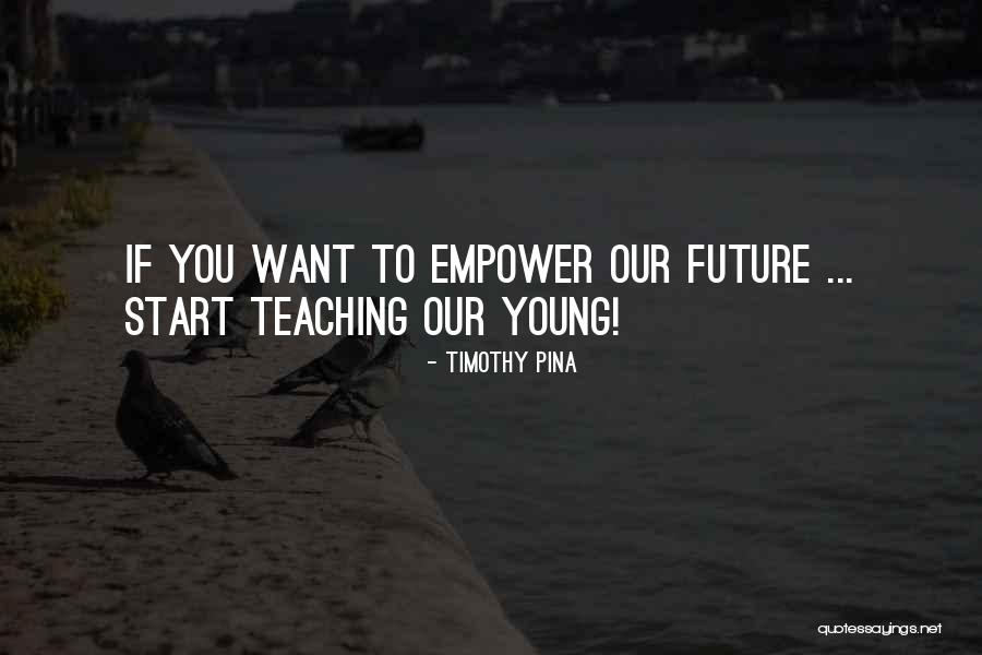 Future Teaching Quotes By Timothy Pina Future Teaching Quotes By Timothy Pina