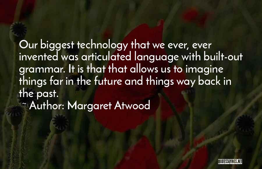 Future Technology Quotes By Margaret Atwood