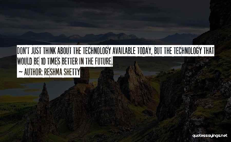 Future Technology Quotes By Reshma Shetty